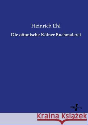 Die ottonische Kölner Buchmalerei Heinrich Ehl   9783737216395 Vero Verlag - książka