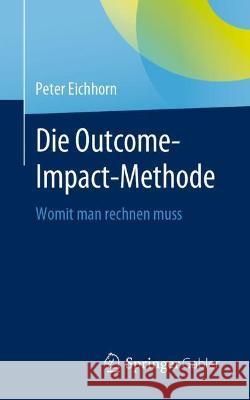 Die Outcome-Impact-Methode: Womit Man Rechnen Muss Peter Eichhorn 9783658351403 Springer Gabler - książka