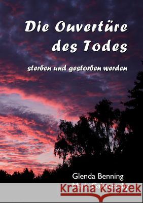 Die Ouvertüre des Todes: sterben und gestorben werden Mark Galsworthy, Glenda Benning, Morgana Freundt 9783842384804 Books on Demand - książka