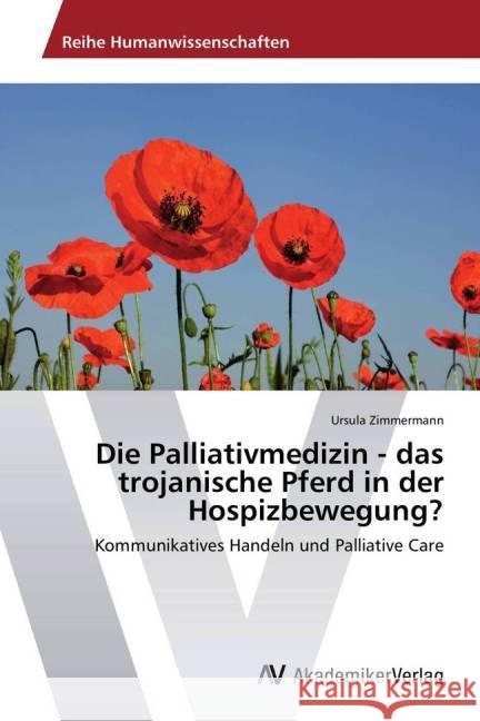 Die Palliativmedizin - das trojanische Pferd in der Hospizbewegung? : Kommunikatives Handeln und Palliative Care Zimmermann, Ursula 9783639493139 AV Akademikerverlag - książka