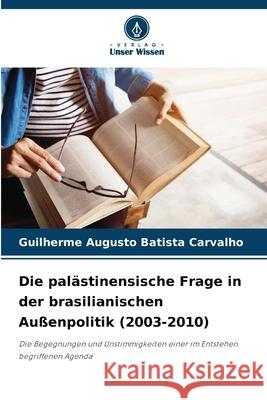 Die palästinensische Frage in der brasilianischen Außenpolitik (2003-2010) Augusto Batista Carvalho, Guilherme 9786203850567 Verlag Unser Wissen - książka