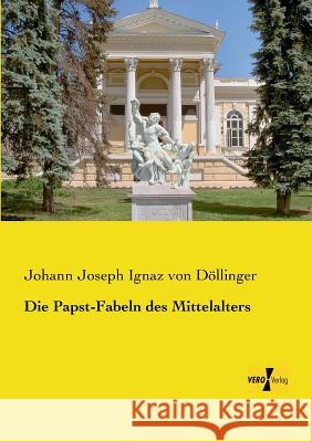 Die Papst-Fabeln des Mittelalters Johann Joseph Ignaz Von Döllinger 9783956103506 Vero Verlag - książka