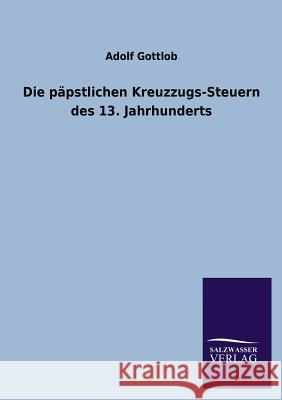 Die Papstlichen Kreuzzugs-Steuern Des 13. Jahrhunderts Adolf Gottlob 9783846038031 Salzwasser-Verlag Gmbh - książka