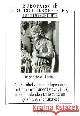 Die Parabel Von Den Klugen Und Toerichten Jungfrauen (Mt. 25, 1-13) in Der Bildenden Kunst Und Im Geistlichen Schauspiel Korkel-Hinkfoth, Regine 9783631461747 Peter Lang Gmbh, Internationaler Verlag Der W - książka