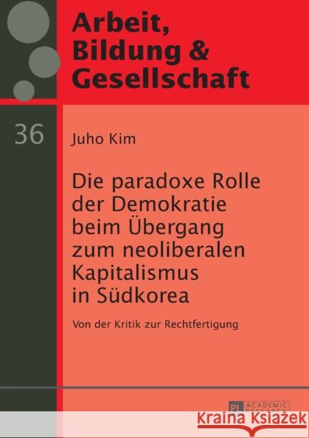 Die Paradoxe Rolle Der Demokratie Beim Uebergang Zum Neoliberalen Kapitalismus in Suedkorea: Von Der Kritik Zur Rechtfertigung Széll, György 9783631671849 Peter Lang Gmbh, Internationaler Verlag Der W - książka