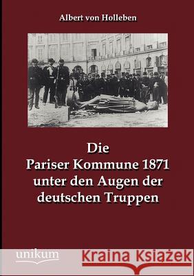 Die Pariser Kommune 1871 unter den Augen der deutschen Truppen Holleben, Albert Von 9783845723020 UNIKUM - książka
