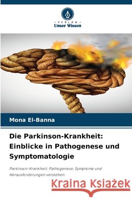 Die Parkinson-Krankheit: Einblicke in Pathogenese und Symptomatologie El-Banna, Mona 9786208765736 Verlag Unser Wissen - książka