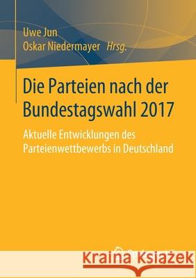Die Parteien Nach Der Bundestagswahl 2017: Aktuelle Entwicklungen Des Parteienwettbewerbs in Deutschland Jun, Uwe 9783658297701 Springer vs - książka