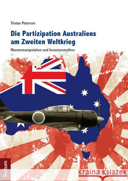 Die Partizipation Australiens Am Zweiten Weltkrieg: Massenmanipulation Und Invasionsmythos Petersen, Tristan 9783828829794 Tectum-Verlag - książka