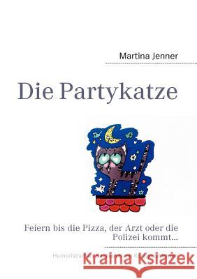 Die Partykatze: Feiern bis die Pizza, der Arzt oder die Polizei kommt... Jenner, Martina 9783842379695 Books on Demand - książka