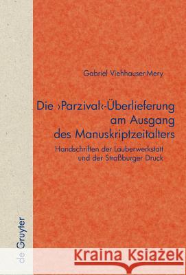 Die 'Parzival'-Überlieferung am Ausgang des Manuskriptzeitalters: Handschriften der Lauberwerkstatt und der Straßburger Druck Gabriel Viehhauser 9783110207149 De Gruyter - książka