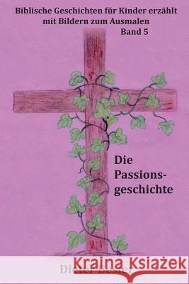 Die Passionsgeschichte: Biblische Geschichten für Kinder erzählt Besier, Kristina 9781508464174 Createspace - książka
