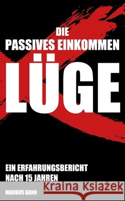 Die Passives Einkommen Lüge: Ein Resümee nach 15 Jahren Gann, Markus 9798652688707 Independently Published - książka