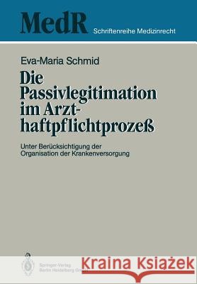 Die Passivlegitimation Im Arzthaftpflichtprozeß: Unter Berücksichtigung Der Organisation Der Krankenversorgung Schmid, Eva-Maria 9783540193296 Springer - książka