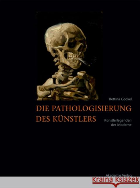 Die Pathologisierung des Künstlers : Künstlerlegenden der Moderne Gockel, Bettina 9783050062921 De Gruyter - książka