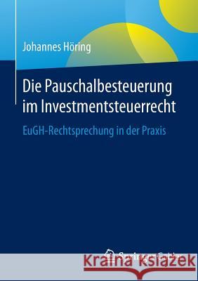 Die Pauschalbesteuerung Im Investmentsteuerrecht: Eugh-Rechtsprechung in Der Praxis Höring, Johannes 9783658124854 Springer Gabler - książka