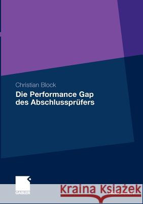 Die Performance Gap Des Abschlussprüfers: Eine Quantitative Analyse Der Unabhängigkeit Des Abschlussprüfers Block, Christian 9783834924483 Gabler - książka