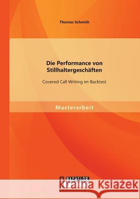 Die Performance von Stillhaltergeschäften: Covered Call Writing im Backtest Thomas Schmidt (University of Hamburg)   9783958200531 Bachelor + Master Publishing - książka