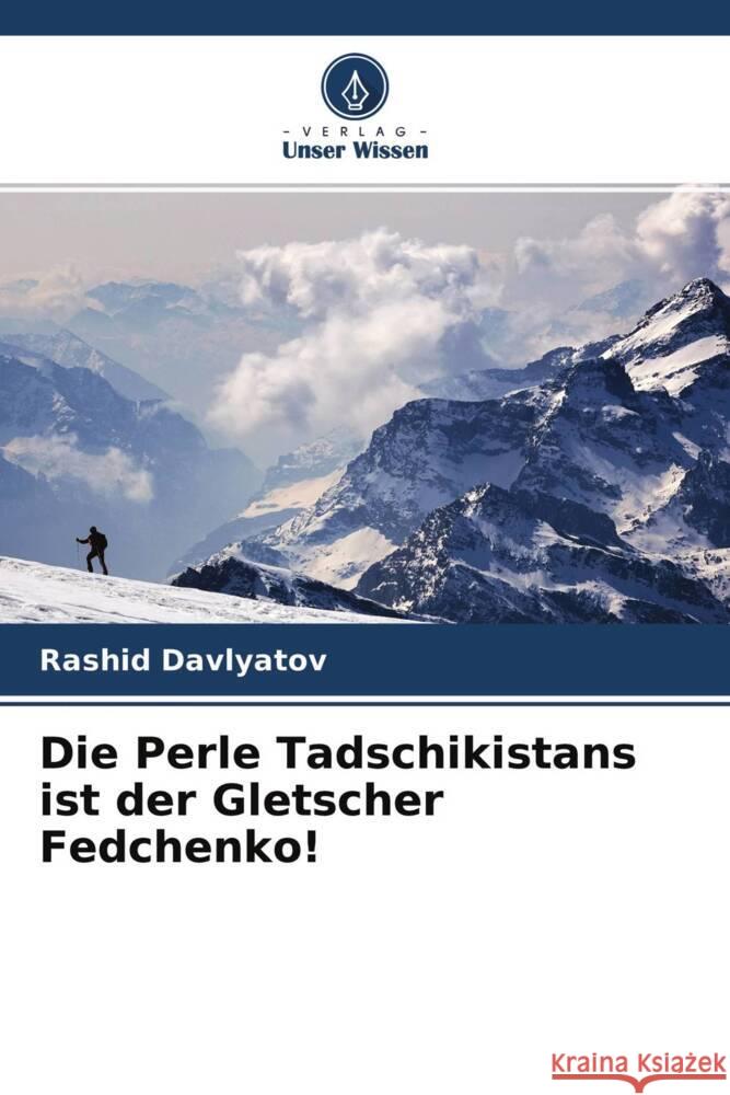 Die Perle Tadschikistans ist der Gletscher Fedchenko! Davlyatov, Rashid 9786204314716 Verlag Unser Wissen - książka