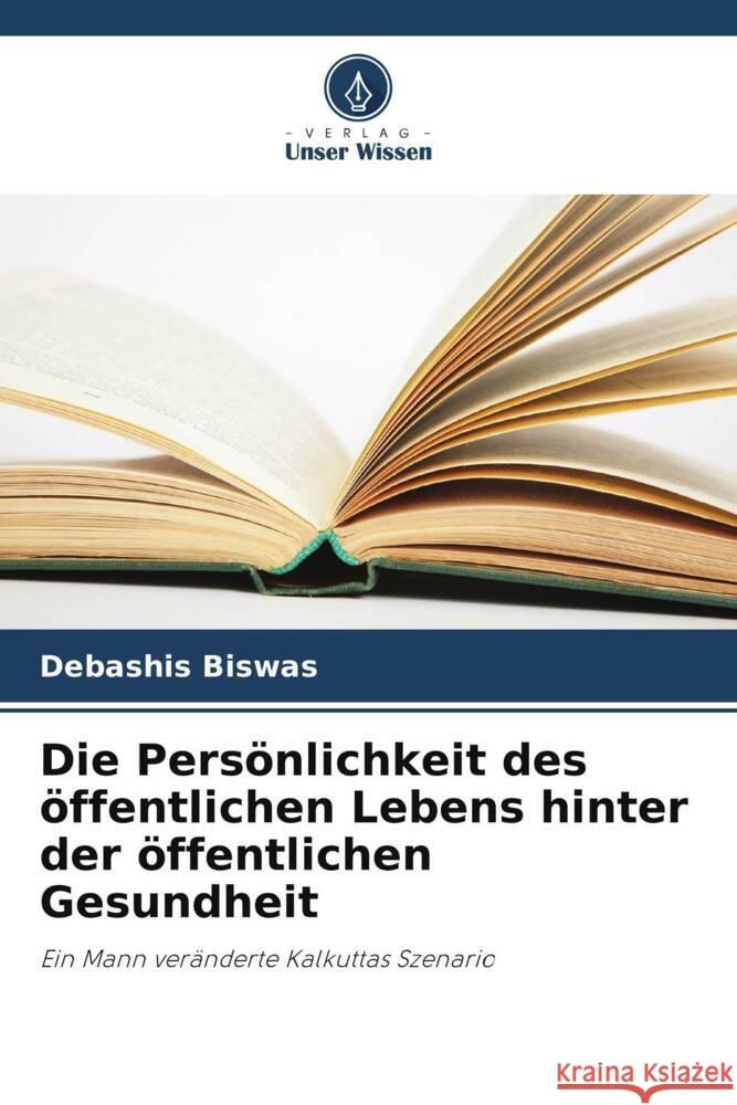 Die Persönlichkeit des öffentlichen Lebens hinter der öffentlichen Gesundheit Biswas, Debashis 9786209335112 Verlag Unser Wissen - książka