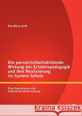 Die persönlichkeitsbildende Wirkung der Erlebnispädagogik und ihre Realisierung im System Schule: Eine theoretische und empirische Untersuchung Größ, Eva-Maria 9783842885653 Diplomica Verlag Gmbh - książka