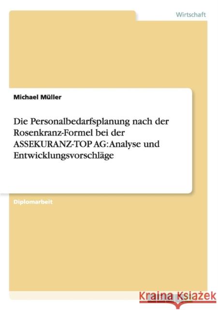 Die Personalbedarfsplanung nach der Rosenkranz-Formel bei der ASSEKURANZ-TOP AG: Analyse und Entwicklungsvorschläge Müller, Michael 9783640874712 Grin Verlag - książka