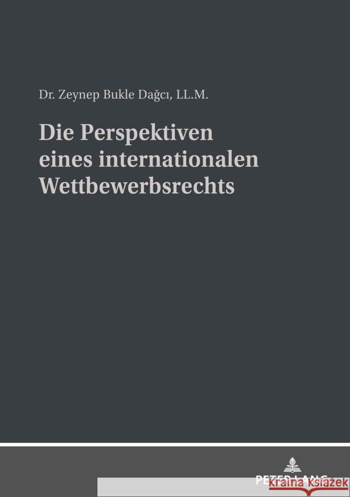 Die Perspektiven eines internationalen Wettbewerbsrechts Zeynep Bukle Dagci 9783631878071 Peter Lang (JL) - książka