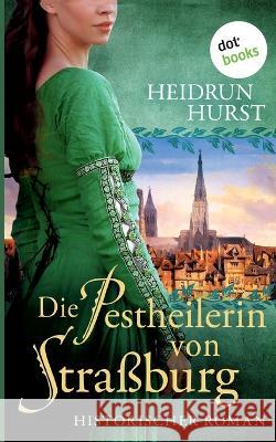 Die Pestheilerin von Straßburg: Historischer Roman Hurst, Heidrun 9783966551298 Dotbooks Print - książka