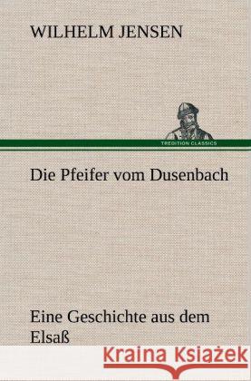 Die Pfeifer vom Dusenbach Jensen, Wilhelm 9783847253068 TREDITION CLASSICS - książka