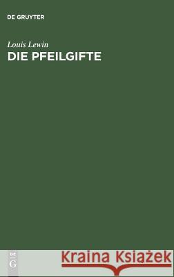 Die Pfeilgifte: Historische Und Experimentelle Untersuchungen Louis Lewin 9783111123684 De Gruyter - książka