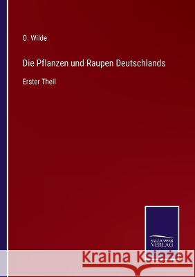 Die Pflanzen und Raupen Deutschlands: Erster Theil O Wilde 9783375113940 Salzwasser-Verlag - książka