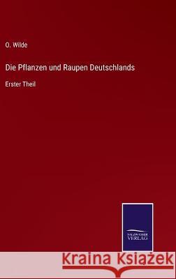 Die Pflanzen und Raupen Deutschlands: Erster Theil O Wilde 9783375113957 Salzwasser-Verlag - książka