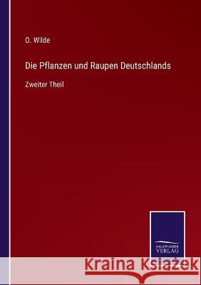 Die Pflanzen und Raupen Deutschlands: Zweiter Theil O Wilde 9783375076702 Salzwasser-Verlag - książka