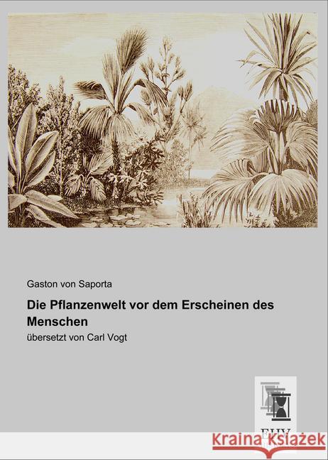 Die Pflanzenwelt vor dem Erscheinen des Menschen : übersetzt von Carl Vogt Saporta, Gaston von 9783955647612 EHV-History - książka