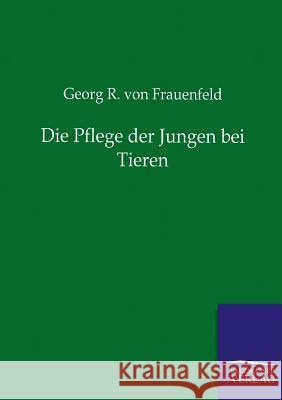 Die Pflege der Jungen bei Tieren Frauenfeld, Georg R. Von 9783864446580 Salzwasser-Verlag - książka