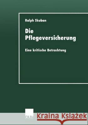 Die Pflegeversicherung: Eine Kritische Betrachtung Skuban, Ralph 9783824444137 Springer - książka