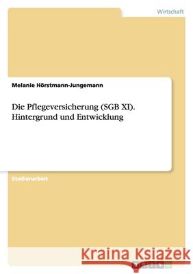 Die Pflegeversicherung (SGB XI). Hintergrund und Entwicklung Melanie Horstmann-Jungemann 9783638803212 Grin Verlag - książka