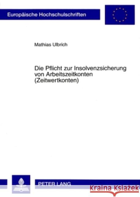 Die Pflicht Zur Insolvenzsicherung Von Arbeitszeitkonten (Zeitwertkonten) Ulbrich, Mathias 9783631571439 Lang, Peter, Gmbh, Internationaler Verlag Der - książka