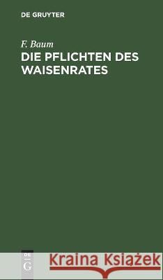 Die Pflichten Des Waisenrates: Ein Praktischer Leitfaden Für Waisenräte Und Verwaltungsbeamte F Baum 9783112381113 De Gruyter - książka