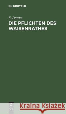 Die Pflichten Des Waisenrathes: Ein Praktischer Leitfaden Für Waisenräthe Und Verwaltungsbeamte F Baum 9783112381151 De Gruyter - książka