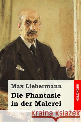 Die Phantasie in der Malerei Liebermann, Max 9781542802420 Createspace Independent Publishing Platform - książka