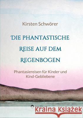 Die phantastische Reise auf dem Regenbogen Schwörer, Kirsten 9783734515187 Tredition Gmbh - książka