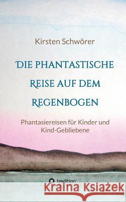 Die phantastische Reise auf dem Regenbogen Schwörer, Kirsten 9783734515194 Tredition Gmbh - książka