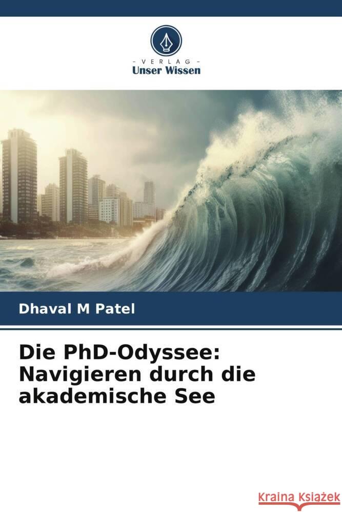 Die PhD-Odyssee: Navigieren durch die akademische See Patel, Dhaval M 9786207080960 Verlag Unser Wissen - książka