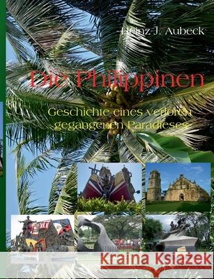 Die Philippinen: Geschichte eines verloren gegangenen Paradieses Aubeck, Heinz J. 9783833489341 BOOKS ON DEMAND - książka