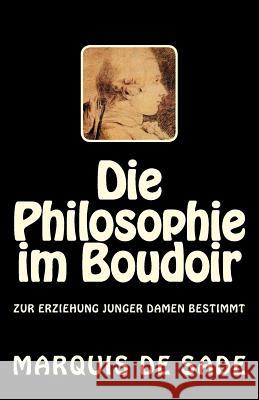 Die Philosophie im Boudoir: Zur Erziehung junger Damen bestimmt Marquis De Sade 9781542652513 Createspace Independent Publishing Platform - książka