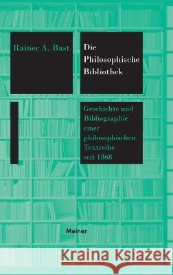 Die Philosophische Bibliothek: Geschichte und Bibliographie einer philosophischen Textreihe seit 1868 Rainer a Bast   9783787344765 Felix Meiner - książka