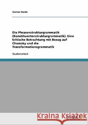 Die Phrasenstrukturgrammatik (Konstituentenstrukturgrammatik). Eine kritische Betrachtung mit Bezug auf Chomsky und die Transformationsgrammatik Gunnar Norda 9783638732437 Grin Verlag - książka