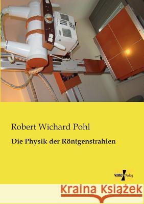 Die Physik der Röntgenstrahlen Robert Wichard Pohl 9783956108679 Vero Verlag - książka