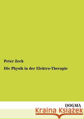 Die Physik in Der Elektro-Therapie Peter Zech 9783955802127 Dogma - książka